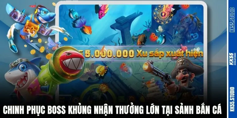 Chinh phục Boss khủng nhận thưởng lớn tại sảnh bắn cá